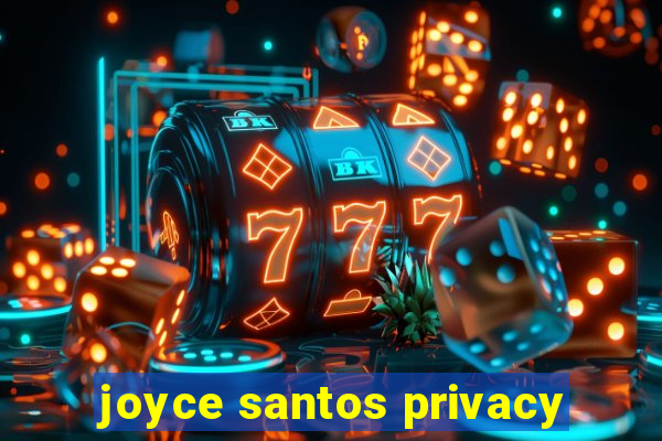 joyce santos privacy